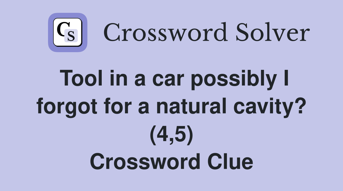 Tool in a car possibly I for a natural cavity? (4,5) Crossword
